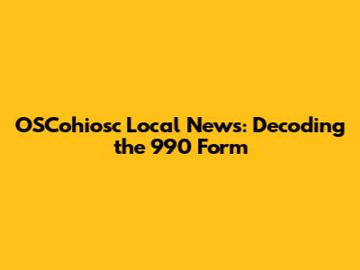 OSCohiosc Local News: Decoding the 990 Form