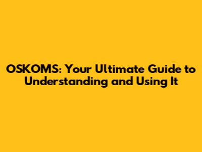 OSKOMS: Your Ultimate Guide to Understanding and Using It