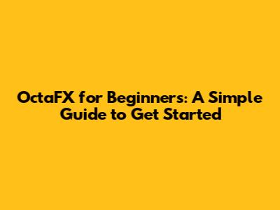 OctaFX for Beginners: A Simple Guide to Get Started