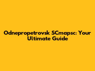 Odnepropetrovsk SCmapsc: Your Ultimate Guide