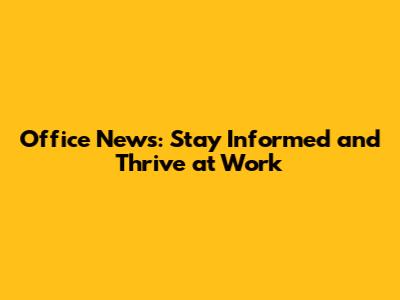 Office News: Stay Informed and Thrive at Work