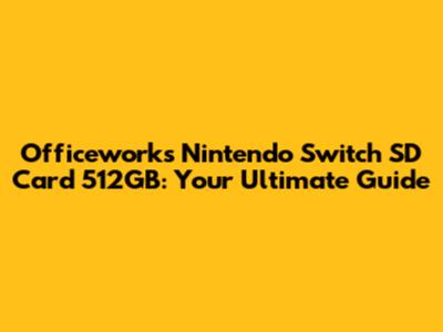 Officeworks Nintendo Switch SD Card 512GB: Your Ultimate Guide