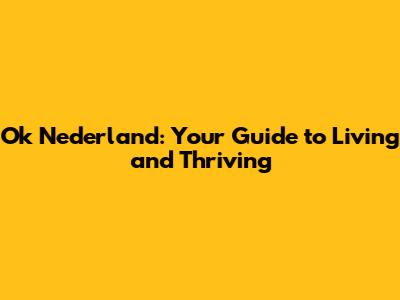 Ok Nederland: Your Guide to Living and Thriving