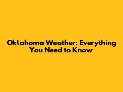 Oklahoma Weather: Everything You Need to Know