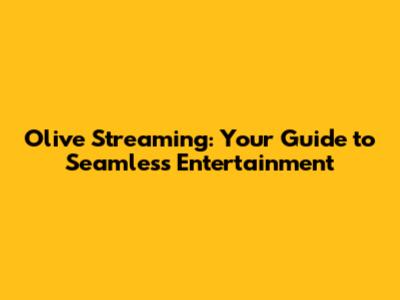 Olive Streaming: Your Guide to Seamless Entertainment