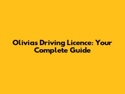 Olivia's Driving Licence: Your Complete Guide
