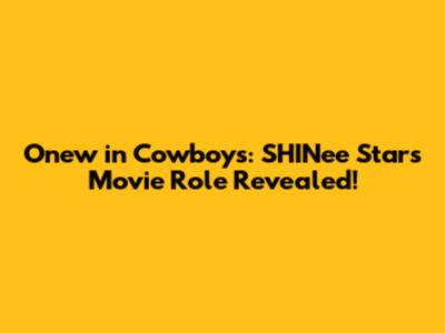 Onew in Cowboys: SHINee Star's Movie Role Revealed!