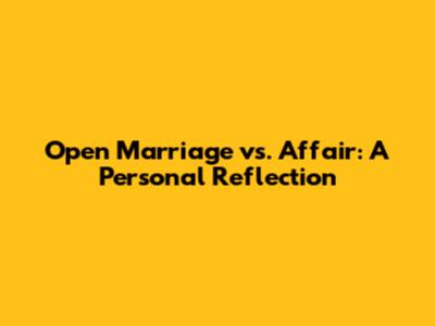 Open Marriage vs. Affair: A Personal Reflection