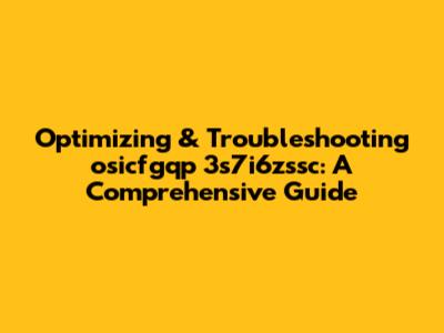 Optimizing & Troubleshooting osicfgqp 3s7i6zssc: A Comprehensive Guide
