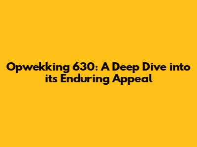 Opwekking 630: A Deep Dive into its Enduring Appeal