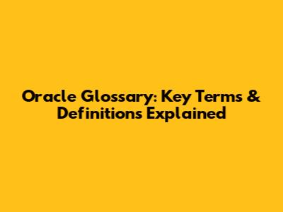 Oracle Glossary: Key Terms & Definitions Explained