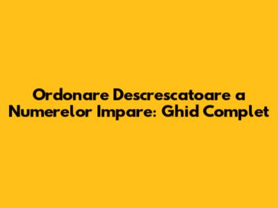Ordonare Descrescatoare a Numerelor Impare: Ghid Complet