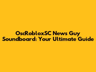 OscRobloxSC News Guy Soundboard: Your Ultimate Guide