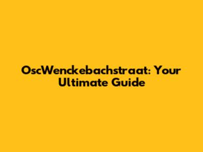 OscWenckebachstraat: Your Ultimate Guide