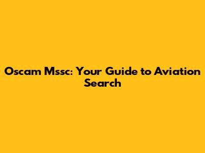 Oscam Mssc: Your Guide to Aviation Search