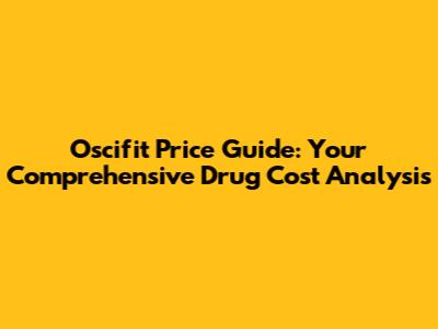 Oscifit Price Guide: Your Comprehensive Drug Cost Analysis