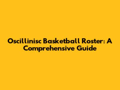Oscillinisc Basketball Roster: A Comprehensive Guide