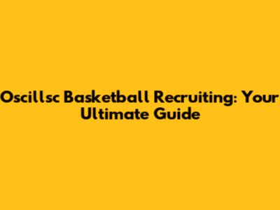 Oscillsc Basketball Recruiting: Your Ultimate Guide