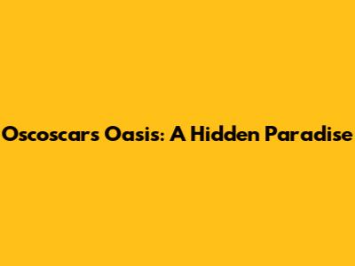 Oscoscar's Oasis: A Hidden Paradise