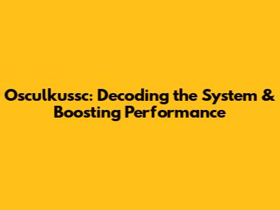 Osculkussc: Decoding the System & Boosting Performance