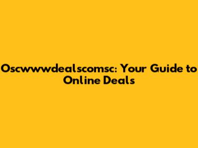 Oscwwwdealscomsc: Your Guide to Online Deals