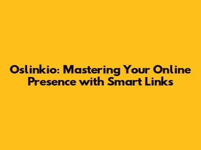 Oslinkio: Mastering Your Online Presence with Smart Links
