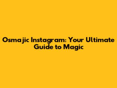 Osmajic Instagram: Your Ultimate Guide to Magic