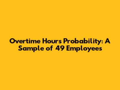 Overtime Hours Probability: A Sample of 49 Employees