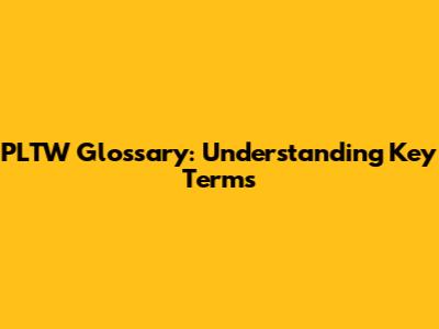 PLTW Glossary: Understanding Key Terms