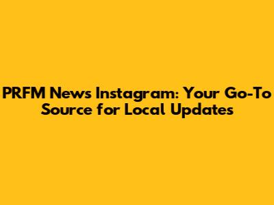 PRFM News Instagram: Your Go-To Source for Local Updates