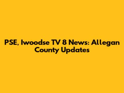 PSE, Iwoodse TV 8 News: Allegan County Updates