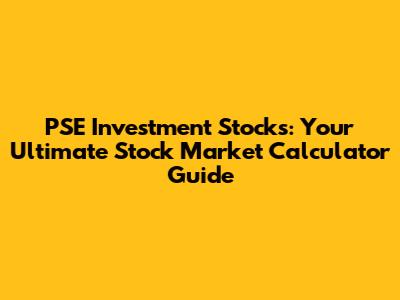 PSE Investment Stocks: Your Ultimate Stock Market Calculator Guide