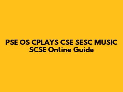 PSE OS CPLAYS CSE SESC MUSIC SCSE Online Guide