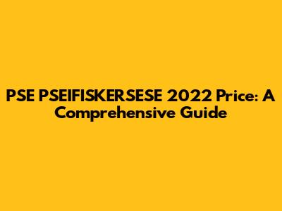 PSE PSEIFISKERSESE 2022 Price: A Comprehensive Guide
