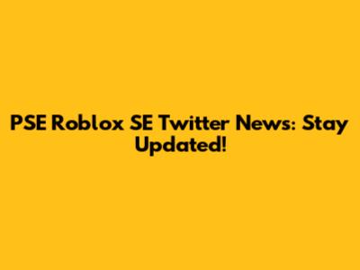 PSE Roblox SE Twitter News: Stay Updated!