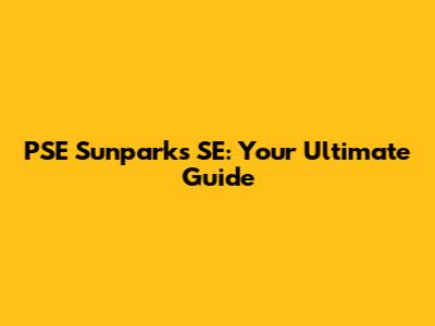 PSE Sunparks SE: Your Ultimate Guide