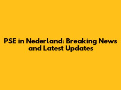 PSE in Nederland: Breaking News and Latest Updates