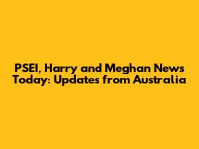 PSEI, Harry and Meghan News Today: Updates from Australia