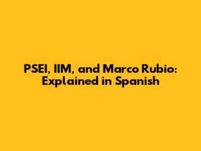 PSEI, IIM, and Marco Rubio: Explained in Spanish