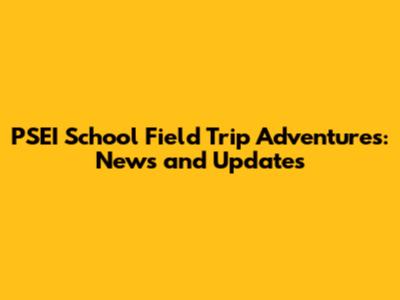 PSEI School Field Trip Adventures: News and Updates