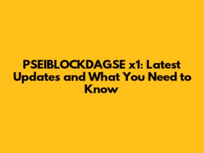 PSEIBLOCKDAGSE x1: Latest Updates and What You Need to Know