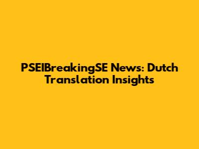 PSEIBreakingSE News: Dutch Translation Insights