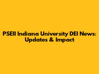 PSEII Indiana University DEI News: Updates & Impact