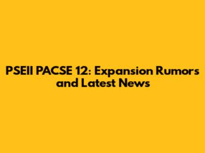 PSEII PACSE 12: Expansion Rumors and Latest News