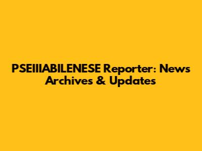 PSEIIIABILENESE Reporter: News Archives & Updates