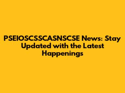 PSEIOSCSSCASNSCSE News: Stay Updated with the Latest Happenings