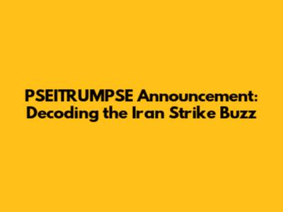 PSEITRUMPSE Announcement: Decoding the Iran Strike Buzz