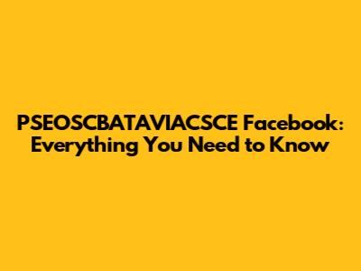 PSEOSCBATAVIACSCE Facebook: Everything You Need to Know