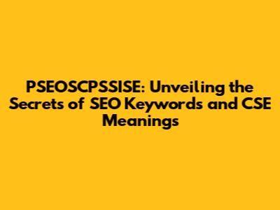 PSEOSCPSSISE: Unveiling the Secrets of SEO Keywords and CSE Meanings