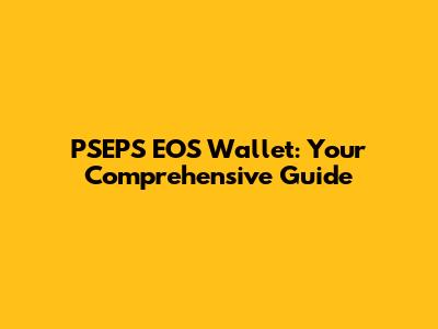 PSEPS EOS Wallet: Your Comprehensive Guide